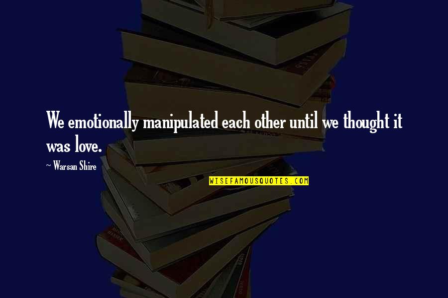 Funny Love Flirty Quotes By Warsan Shire: We emotionally manipulated each other until we thought