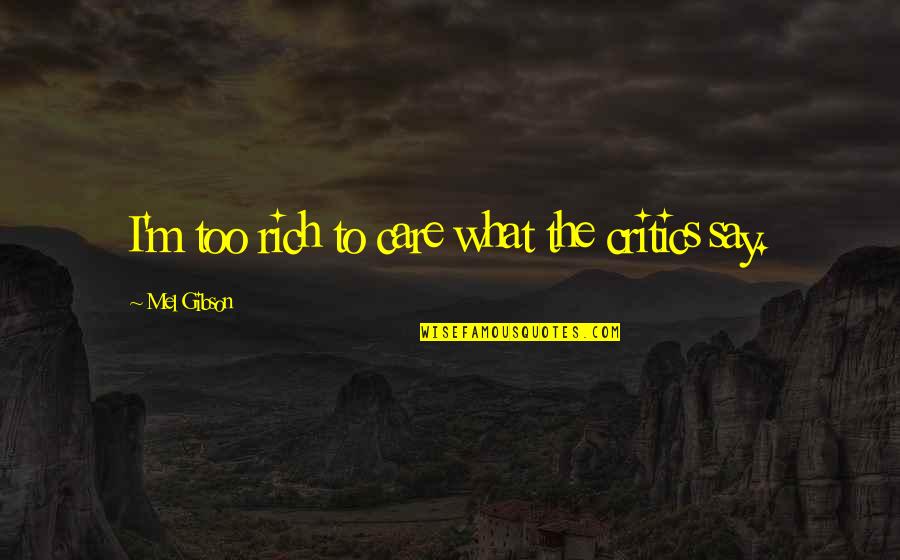 Funny Love Hate Relationship Quotes By Mel Gibson: I'm too rich to care what the critics Funny Love Hate Relationship Quotes By Mel Gibson: I'm too rich to care what the critics