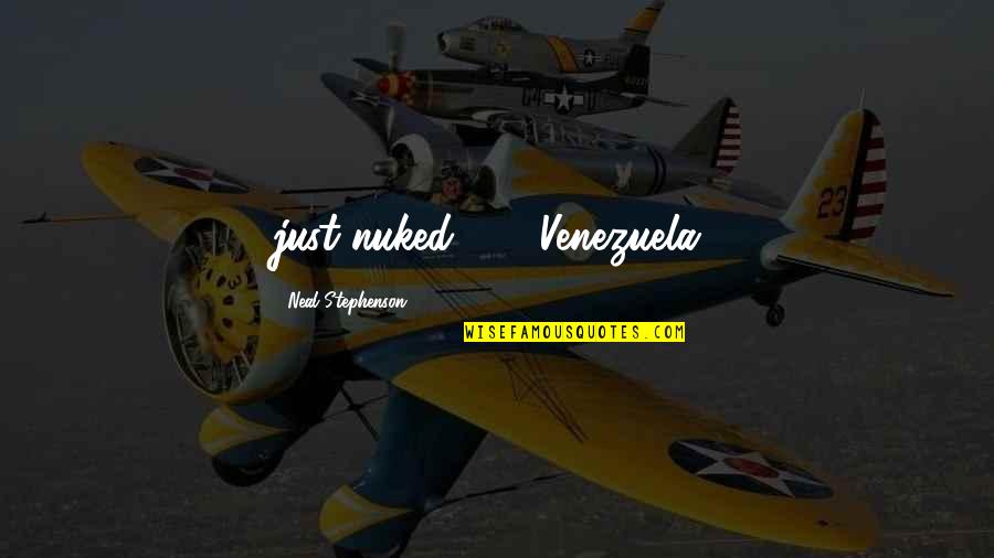Funny Love Meme Quotes By Neal Stephenson: just nuked . . . Venezuela?