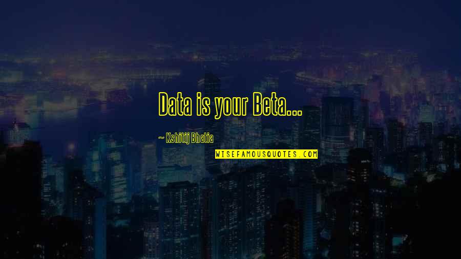 Funny Love Quotes By Kshitij Bhatia: Data is your Beta...