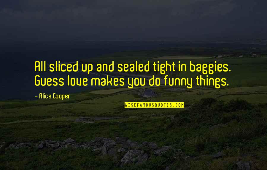 Funny Love Relationship Quotes By Alice Cooper: All sliced up and sealed tight in baggies.
