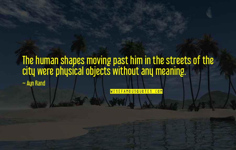 Funny Love Relationship Quotes By Ayn Rand: The human shapes moving past him in the