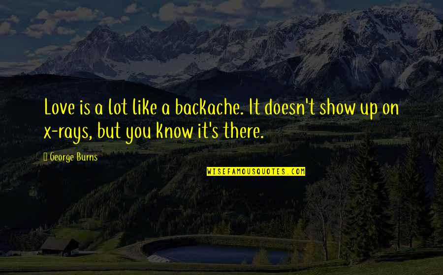 Funny Love Relationship Quotes By George Burns: Love is a lot like a backache. It