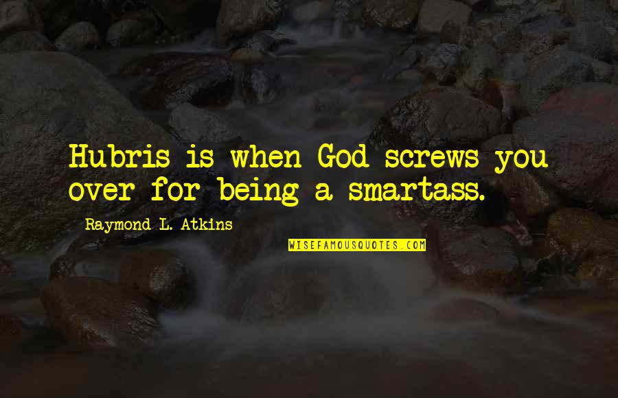 Funny Love Relationship Quotes By Raymond L. Atkins: Hubris is when God screws you over for
