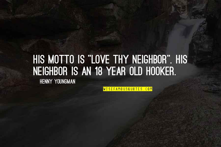 Funny Love Thy Neighbor Quotes By Henny Youngman: His motto is "Love Thy Neighbor". His neighbor