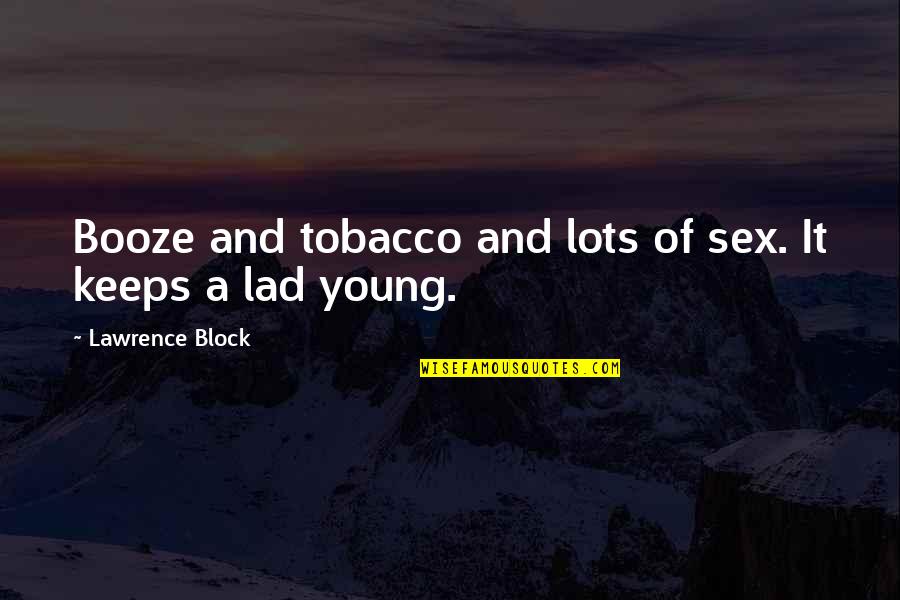 Funny Love Tumblr Quotes By Lawrence Block: Booze and tobacco and lots of sex. It