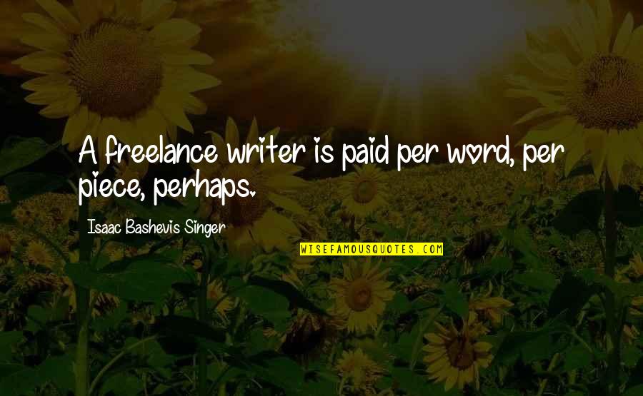 Funny Lovely Short Quotes By Isaac Bashevis Singer: A freelance writer is paid per word, per