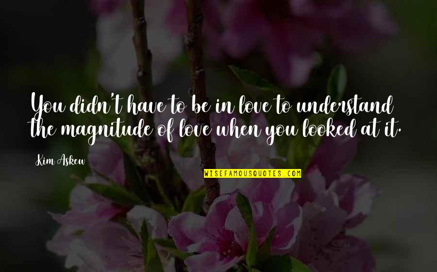 Funny Lovely Short Quotes By Kim Askew: You didn't have to be in love to