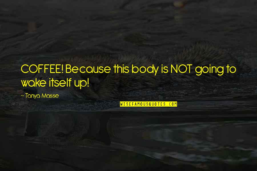 Funny Lovers Quotes By Tanya Masse: COFFEE! Because this body is NOT going to