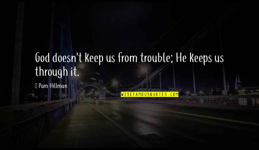 Funny Lowrider Quotes By Pam Hillman: God doesn't keep us from trouble; He keeps
