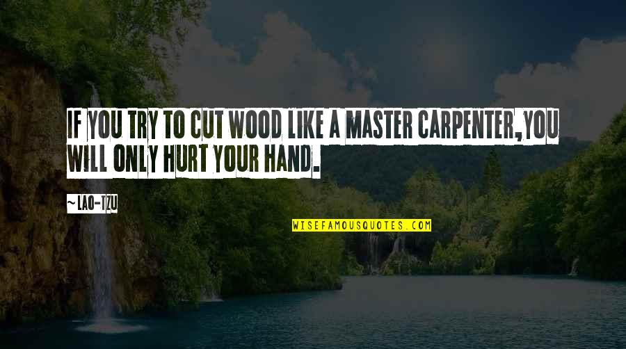Funny Lsp Quotes By Lao-Tzu: If you try to cut wood like a