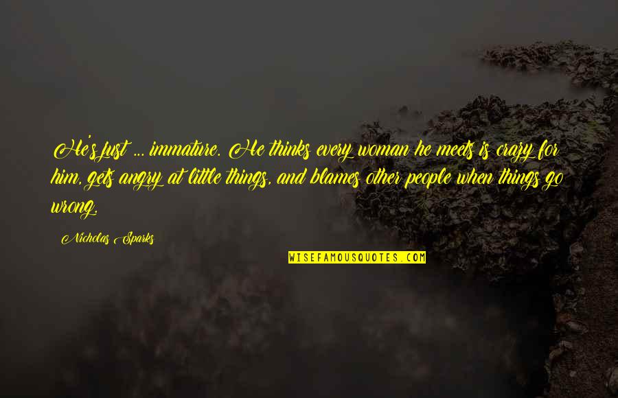 Funny Lubricant Quotes By Nicholas Sparks: He's just ... immature. He thinks every woman Funny Lubricant Quotes By Nicholas Sparks: He's just ... immature. He thinks every woman