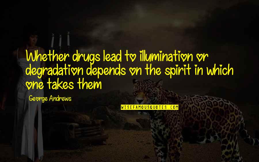 Funny Luckier Than Quotes By George Andrews: Whether drugs lead to illumination or degradation depends Funny Luckier Than Quotes By George Andrews: Whether drugs lead to illumination or degradation depends