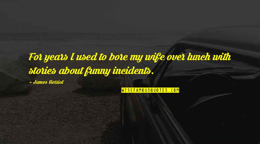 Funny Lunch Quotes By James Herriot: For years I used to bore my wife