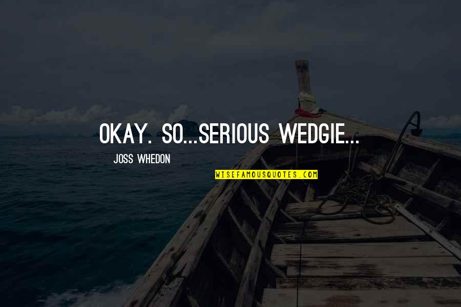Funny Lunch With Friends Quotes By Joss Whedon: Okay. So...serious wedgie...