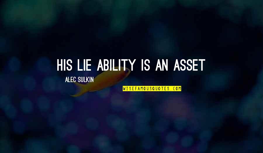 Funny Lying Quotes By Alec Sulkin: His lie ability is an asset Funny Lying Quotes By Alec Sulkin: His lie ability is an asset