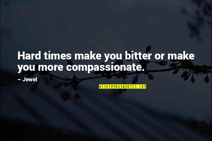 Funny M8 Quotes By Jewel: Hard times make you bitter or make you