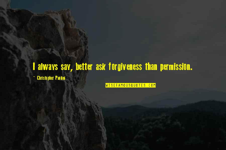 Funny Macho Quotes By Christopher Paolini: I always say, better ask forgiveness than permission. Funny Macho Quotes By Christopher Paolini: I always say, better ask forgiveness than permission.