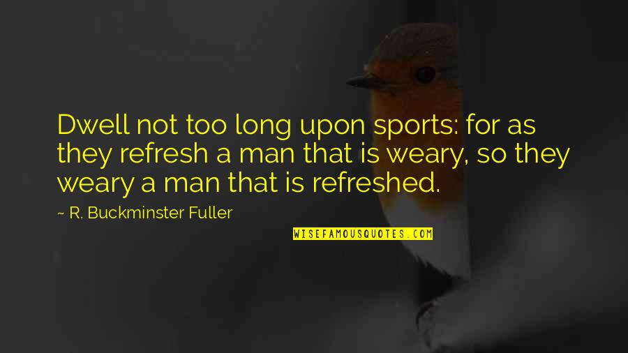 Funny Macho Quotes By R. Buckminster Fuller: Dwell not too long upon sports: for as