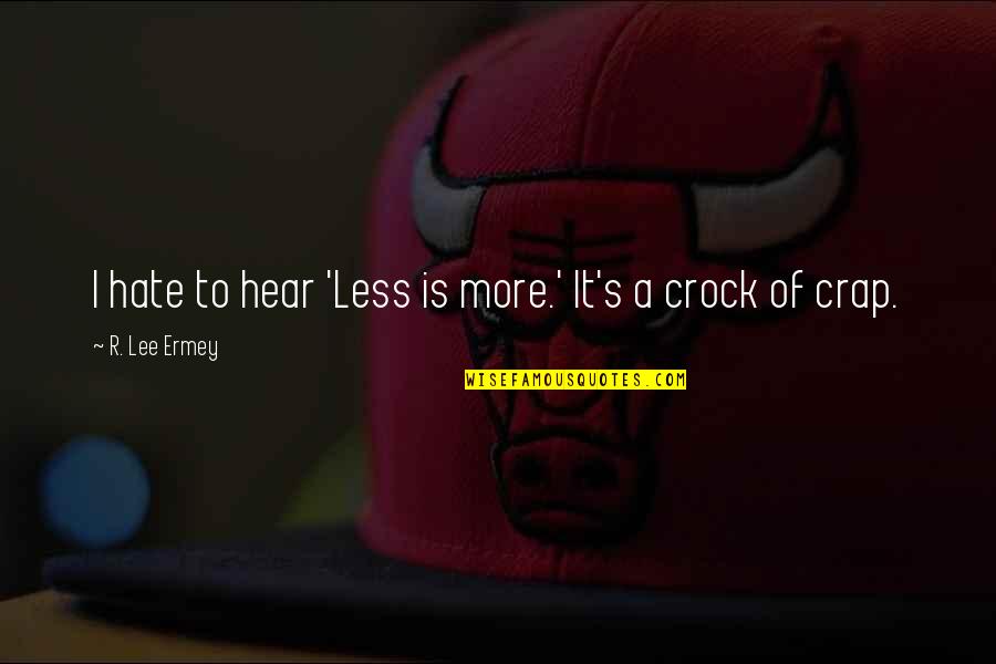 Funny Macho Quotes By R. Lee Ermey: I hate to hear 'Less is more.' It's