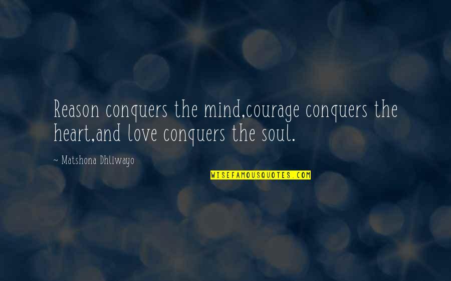 Funny Madeleine Albright Quotes By Matshona Dhliwayo: Reason conquers the mind,courage conquers the heart,and love