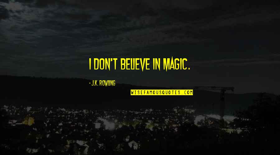 Funny Magic Quotes By J.K. Rowling: I don't believe in magic.