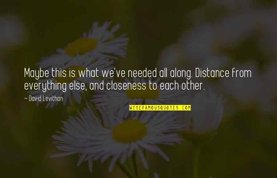 Funny Make Me Laugh Quotes By David Levithan: Maybe this is what we've needed all along. Funny Make Me Laugh Quotes By David Levithan: Maybe this is what we've needed all along.