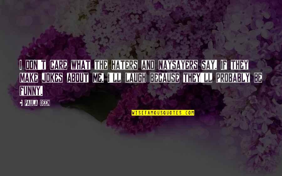Funny Make Me Laugh Quotes By Paula Deen: I don't care what the haters and naysayers Funny Make Me Laugh Quotes By Paula Deen: I don't care what the haters and naysayers
