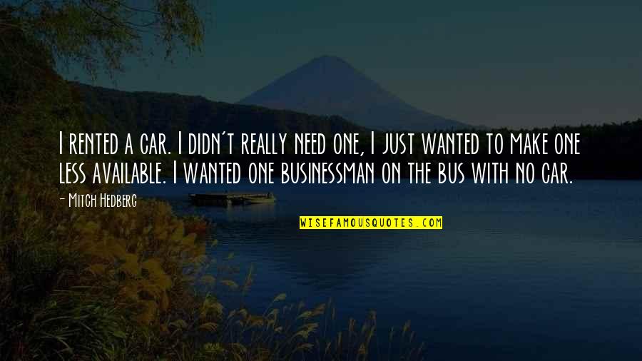 Funny Make Out Quotes By Mitch Hedberg: I rented a car. I didn't really need