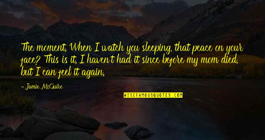Funny Make Sense Quotes By Jamie McGuire: The moment. When I watch you sleeping, that