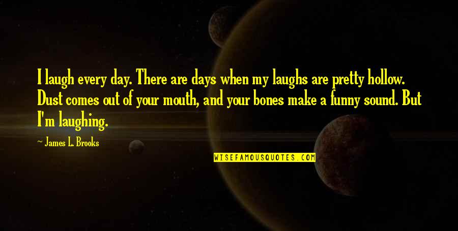 Funny Make Your Day Quotes By James L. Brooks: I laugh every day. There are days when