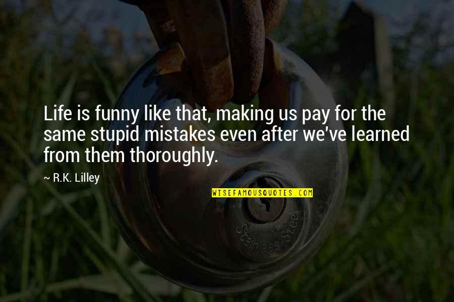 Funny Making Mistakes Quotes By R.K. Lilley: Life is funny like that, making us pay