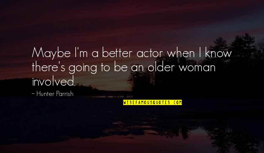 Funny Malamute Quotes By Hunter Parrish: Maybe I'm a better actor when I know
