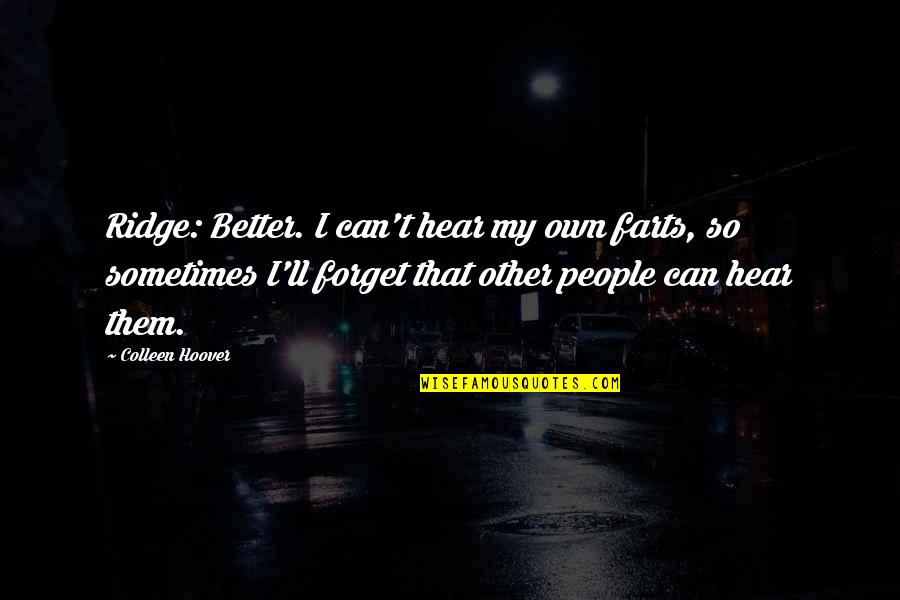 Funny Malaysian Political Quotes By Colleen Hoover: Ridge: Better. I can't hear my own farts,