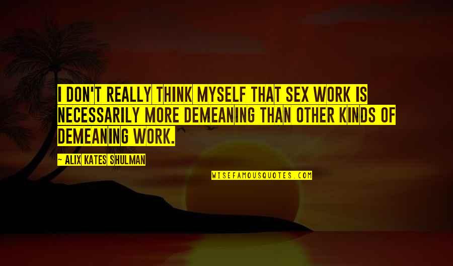 Funny Male Bashing Quotes By Alix Kates Shulman: I don't really think myself that sex work