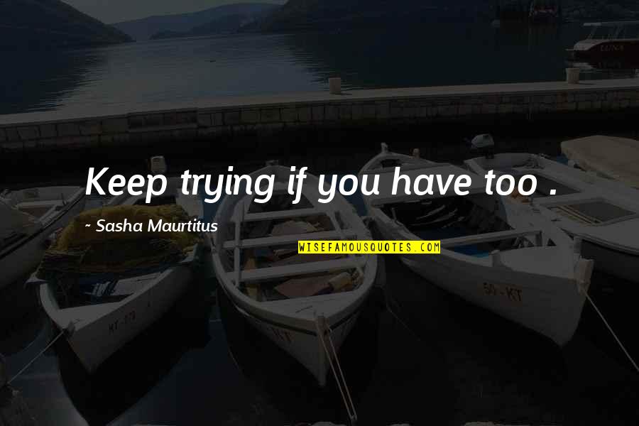 Funny Male Bashing Quotes By Sasha Maurtitus: Keep trying if you have too .