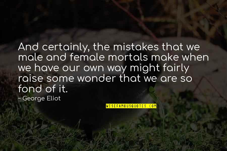 Funny Male Quotes By George Eliot: And certainly, the mistakes that we male and