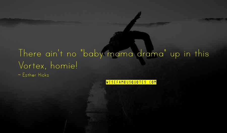 Funny Mama Quotes By Esther Hicks: There ain't no "baby mama drama" up in
