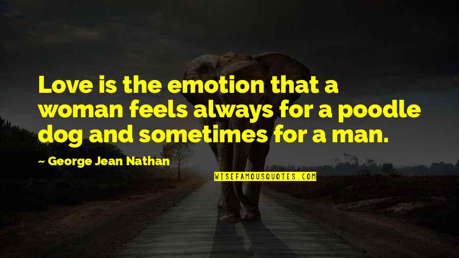 Funny Man And Dog Quotes By George Jean Nathan: Love is the emotion that a woman feels