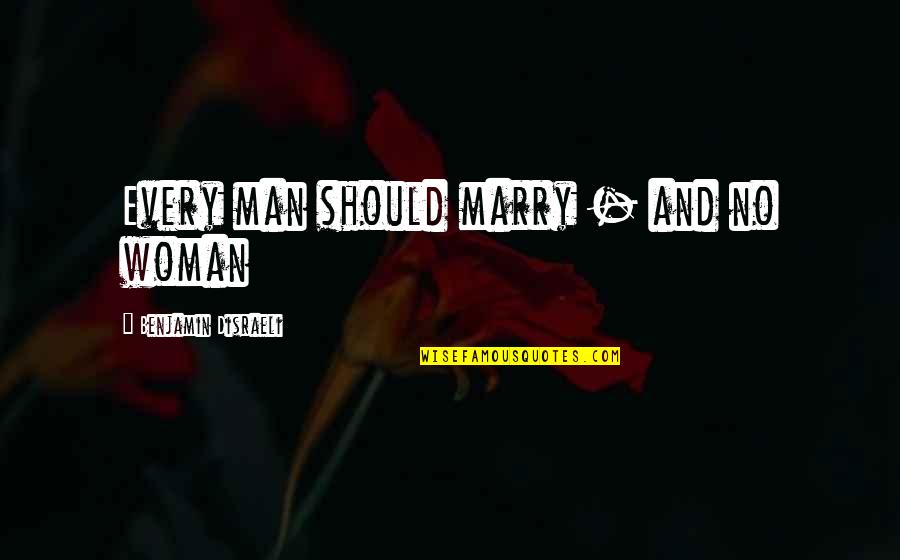 Funny Man And Woman Quotes By Benjamin Disraeli: Every man should marry - and no woman