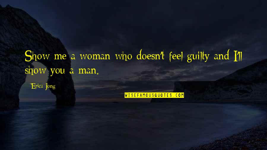 Funny Man And Woman Quotes By Erica Jong: Show me a woman who doesn't feel guilty