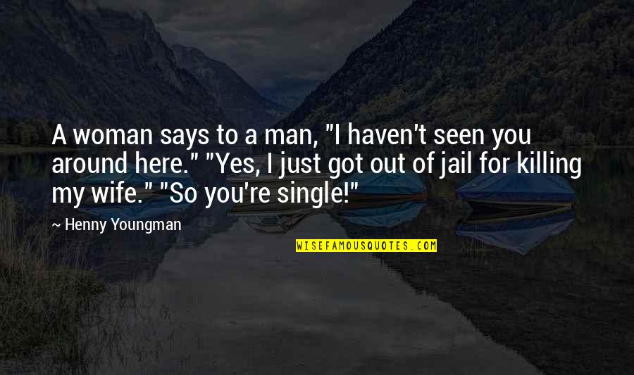 Funny Man And Woman Quotes By Henny Youngman: A woman says to a man, "I haven't