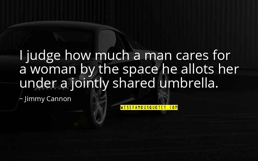 Funny Man And Woman Quotes By Jimmy Cannon: I judge how much a man cares for