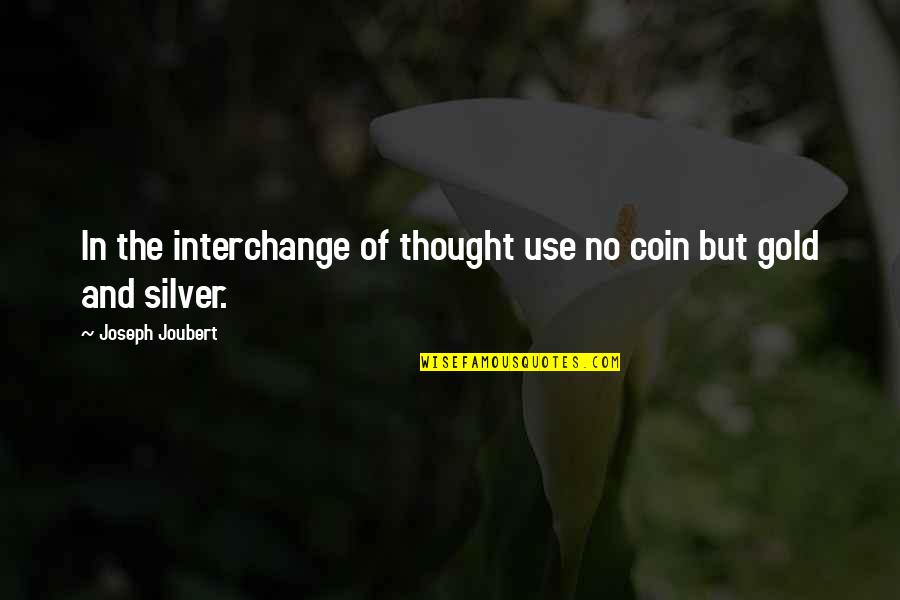 Funny Man And Woman Quotes By Joseph Joubert: In the interchange of thought use no coin