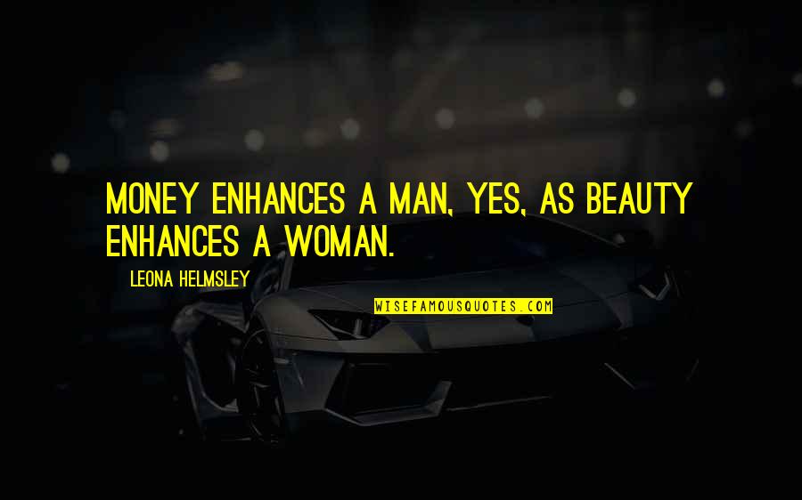 Funny Man And Woman Quotes By Leona Helmsley: Money enhances a man, yes, as beauty enhances