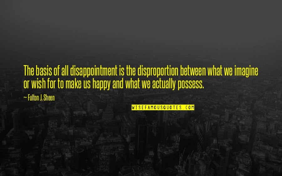 Funny Man Flu Quotes By Fulton J. Sheen: The basis of all disappointment is the disproportion Funny Man Flu Quotes By Fulton J. Sheen: The basis of all disappointment is the disproportion