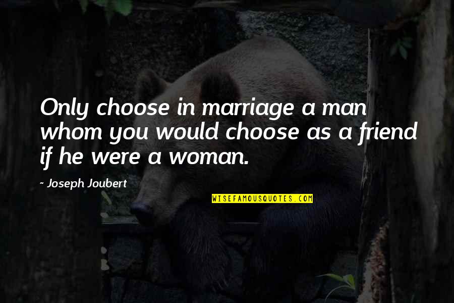 Funny Man Flu Quotes By Joseph Joubert: Only choose in marriage a man whom you Funny Man Flu Quotes By Joseph Joubert: Only choose in marriage a man whom you