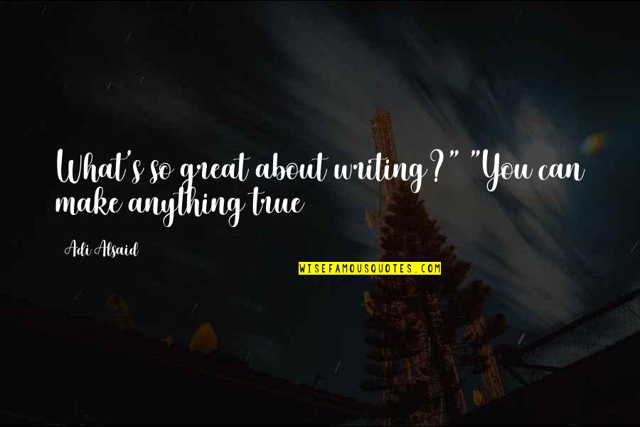 Funny Man Friend Quotes By Adi Alsaid: What's so great about writing?" "You can make