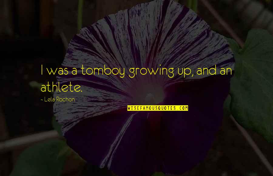 Funny Man Hating Quotes By Lela Rochon: I was a tomboy growing up, and an Funny Man Hating Quotes By Lela Rochon: I was a tomboy growing up, and an