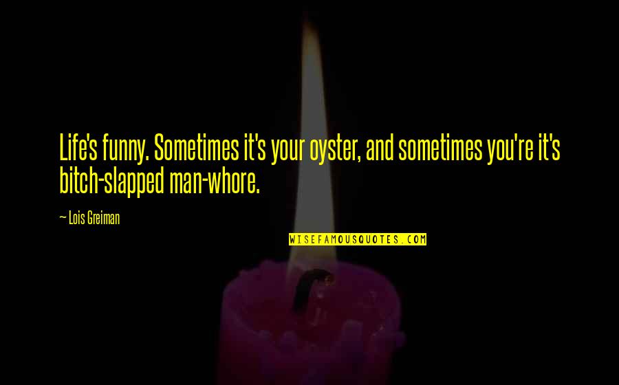 Funny Man Whore Quotes By Lois Greiman: Life's funny. Sometimes it's your oyster, and sometimes